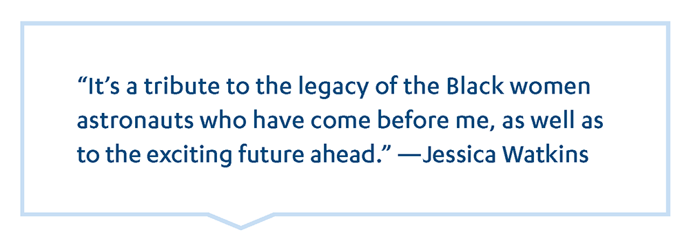 Image of a large quotation in blue text that reads:"“It’s a tribute to the legacy of the Black women astronauts who have come before me, as well as to the exciting future ahead.” —Jessica Watkins