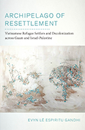Archipelago of Resettlement Vietnamese Refugee Settlers and Decolonization across Guam and Israel-Palestine book cover