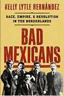 Bad Mexicans Race, Empire, and Revolution in the Borderlands book cover