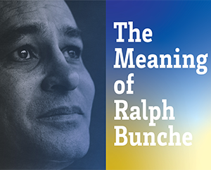A headshot of Ralph Bunche adjacent to blue-yellow gradient poster with the following words in white lettering: "The Meaning of Ralph Bunche."