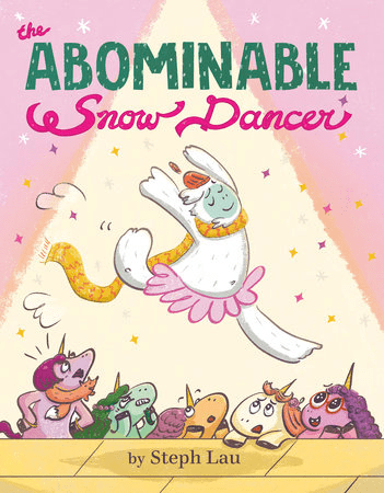 Book cover of The Abominable Snow Dancer by Steph Lau, showing a joyful abominable snow creature in a tutu and scarf dancing on stage, with unicorns and dragons watching and cheering below.