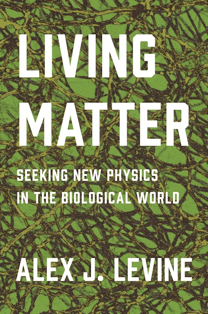 Book cover for Living Matter: Seeking New Physics in the Biological World by Alex J. Levine. The title is in bold white letters over a green background with black, branching, web-like patterns.