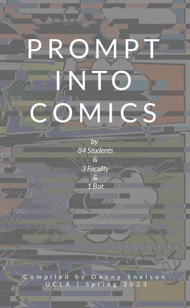 A stylized comic book cover with glitch-like effects, featuring the title PROMPT INTO COMICS and credits to 84 students, 3 faculty, and 1 bot. Compiled by Danny Snelson, UCLA, Spring 2023.