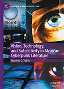 Book cover showing an abstract collage of eyes, digital screens, and technological imagery. Title reads: Vision, Technology, and Subjectivity in Mexican Cyberpunk Literature by Stephen C. Tobin.
