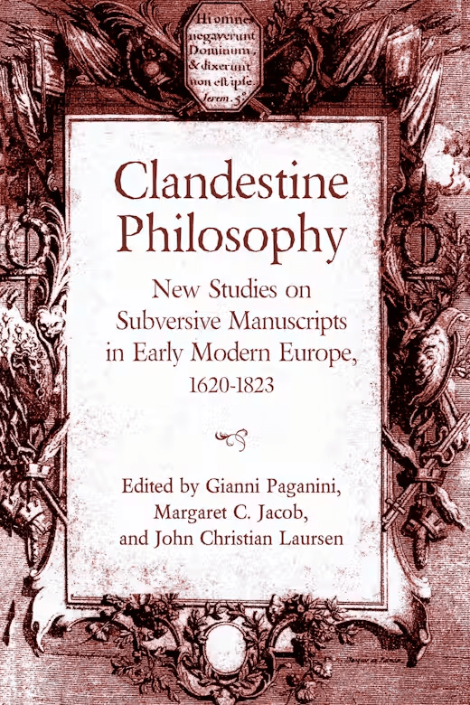 Book cover displaying ornate artwork and the title: Clandestine Philosophy: New Studies on Subversive Manuscripts in Early Modern Europe, 1620-1823, edited by Gianni Paganini, Margaret C. Jacob, and John Christian Laursen.