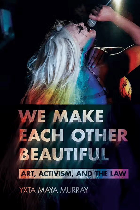 A person with long, flowing hair sings into a microphone under colorful stage lighting. The book title reads, We Make Each Other Beautiful: Art, Activism, and the Law by Yxta Maya Murray.