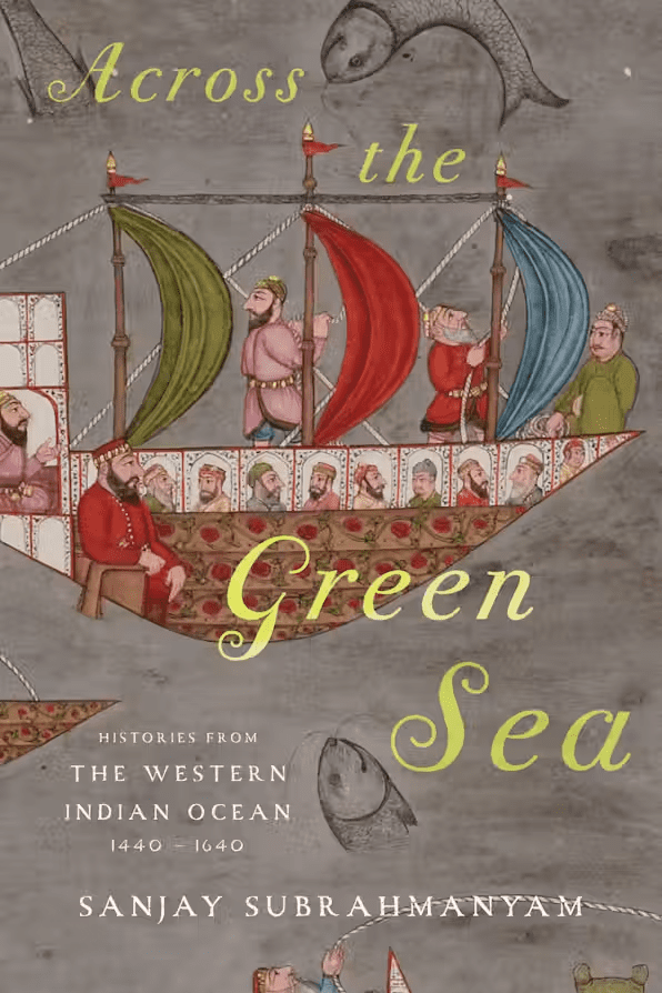 Book cover for Across the Green Sea by Sanjay Subrahmanyam, featuring an illustrated medieval ship with people onboard, colorful sails, and fish swimming around, against a grayish background.