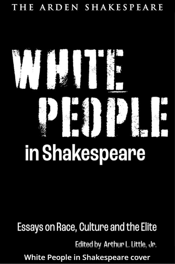 Book cover with a black background and large white title text: WHITE PEOPLE in Shakespeare. Smaller text reads: Essays on Race, Culture and the Elite, edited by Arthur L. Little, Jr., part of The Arden Shakespeare series.