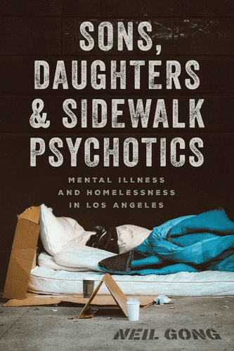 A makeshift bed with blankets, cardboard, and belongings is set up on a sidewalk. The book title Sons, Daughters & Sidewalk Psychotics: Mental Illness and Homelessness in Los Angeles by Neil Gong appears above.
