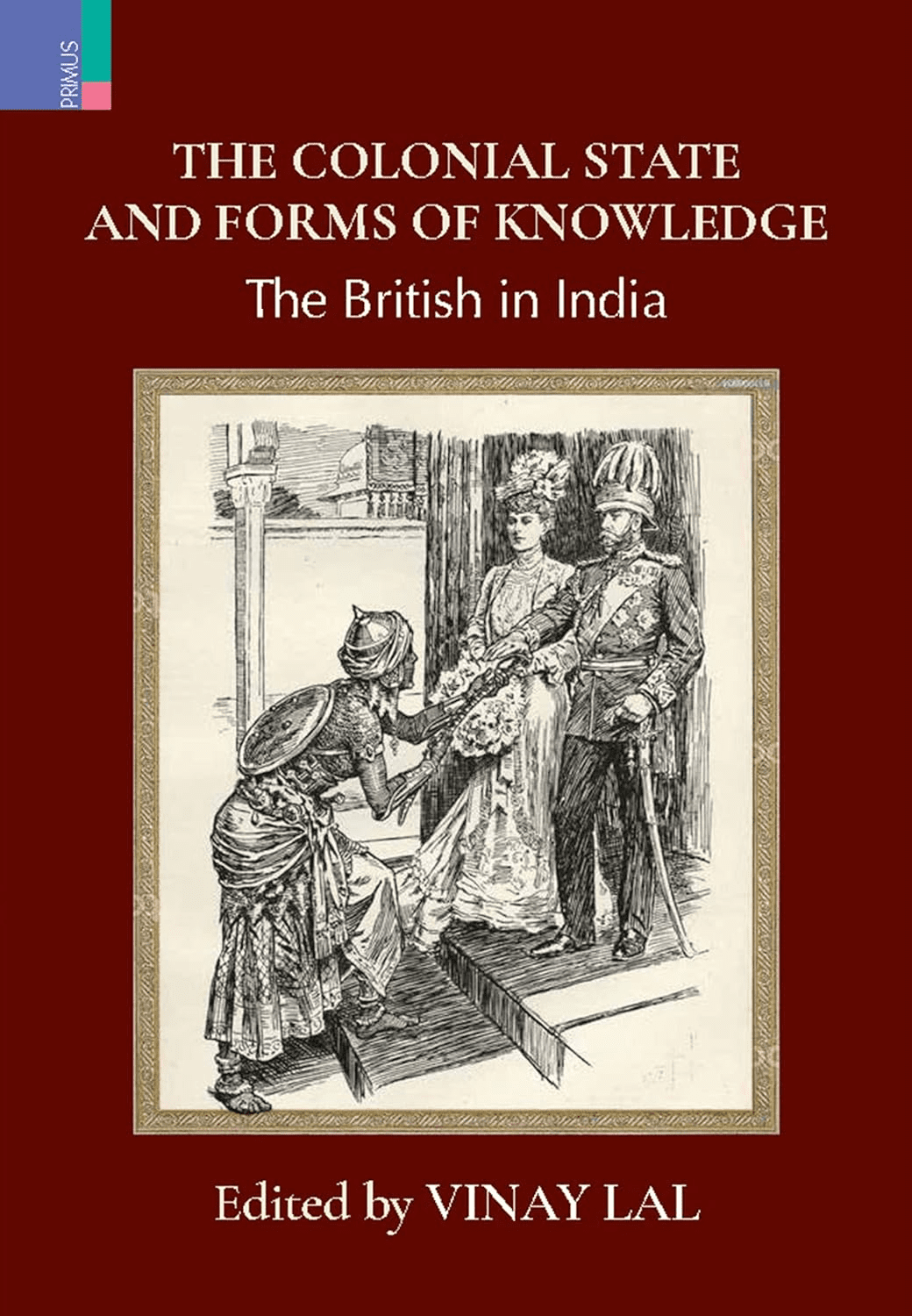 Book cover with maroon background, titled The Colonial State and Forms of Knowledge: The British in India, edited by Vinay Lal. The center features a black-and-white illustration of a regal Indian woman greeting a British couple.