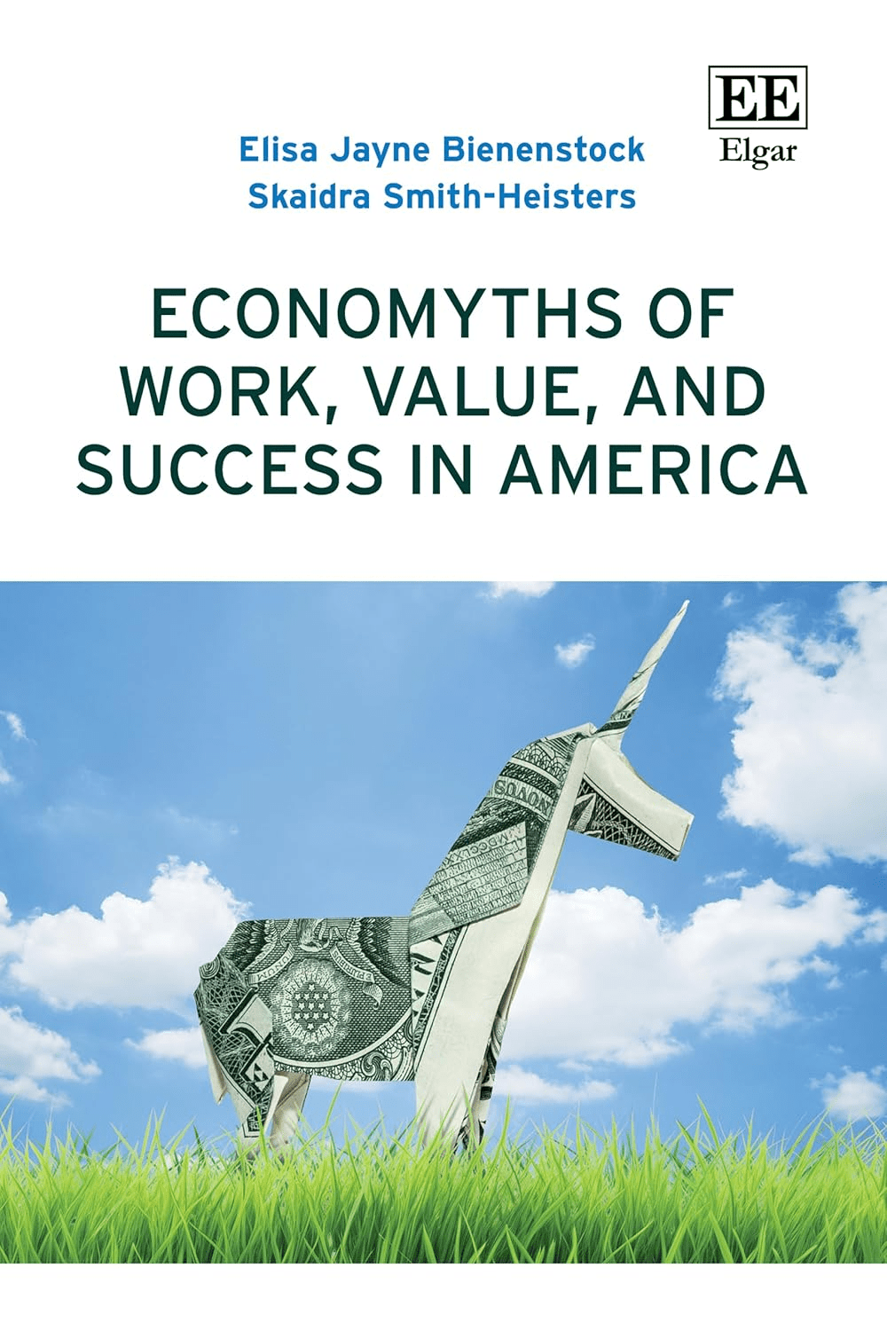 Book cover for Economyths of Work, Value, and Success in America by Elisa Jayne Bienenstock and Skaidra Smith-Heisters, featuring a unicorn made of a folded U.S. dollar bill on grass under a blue sky.