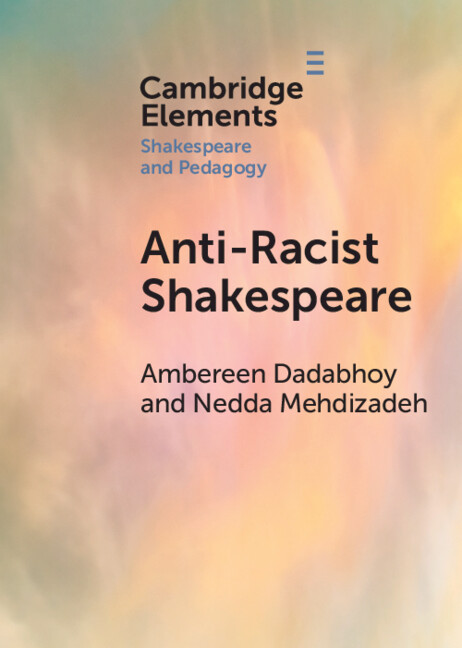 Book cover of Anti-Racist Shakespeare by Ambereen Dadabhoy and Nedda Mehdizadeh, featuring a soft pastel background with the title and authors names in bold text.