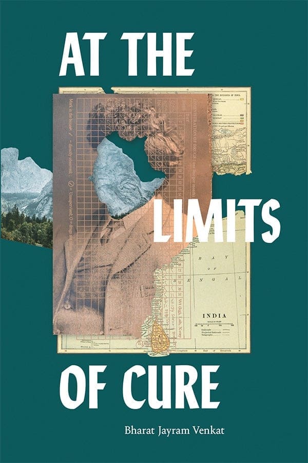 Book cover of At the Limits of Cure by Bharat Jayram Venkat, featuring a collage of a vintage portrait with the face missing, layered with mountains and documents, against a teal background.