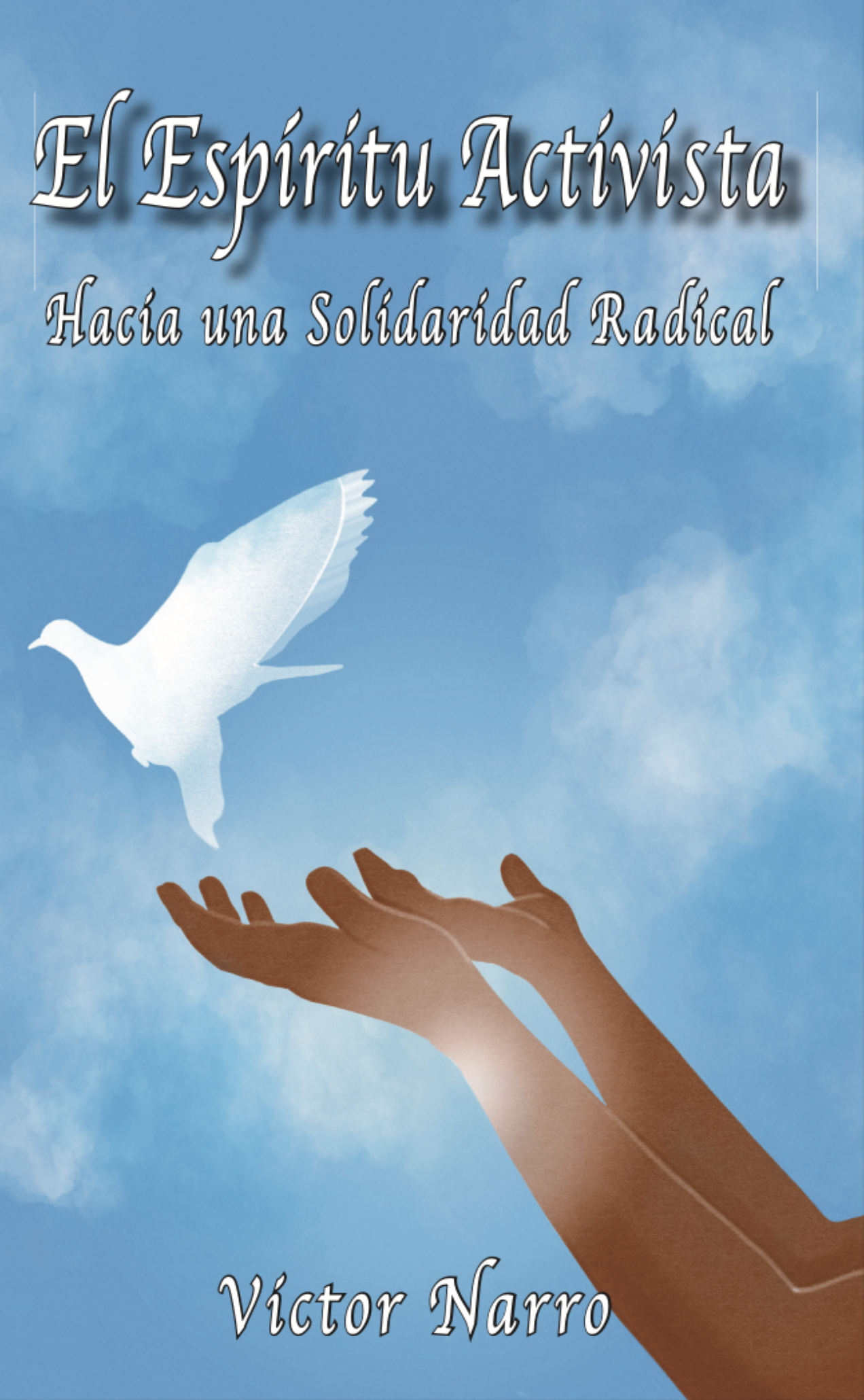 Book cover for El Espíritu Activista featuring two brown hands releasing a white dove into a blue sky with light clouds. The title and author’s name, Víctor Narro, are written in white script at the top and bottom.