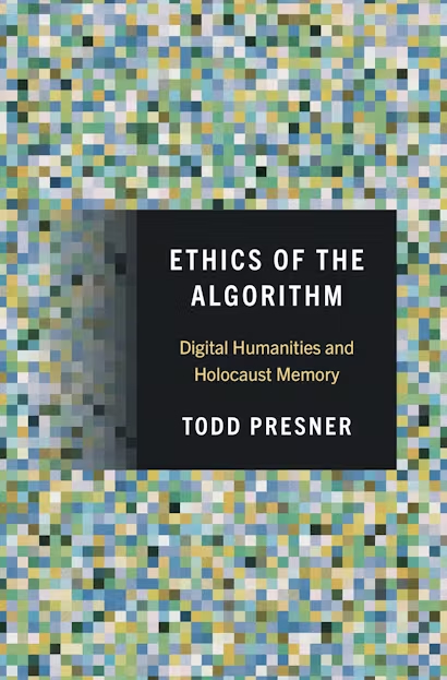 Book cover for Ethics of the Algorithm: Digital Humanities and Holocaust Memory by Todd Presner, featuring a mosaic of multicolored squares as the background.