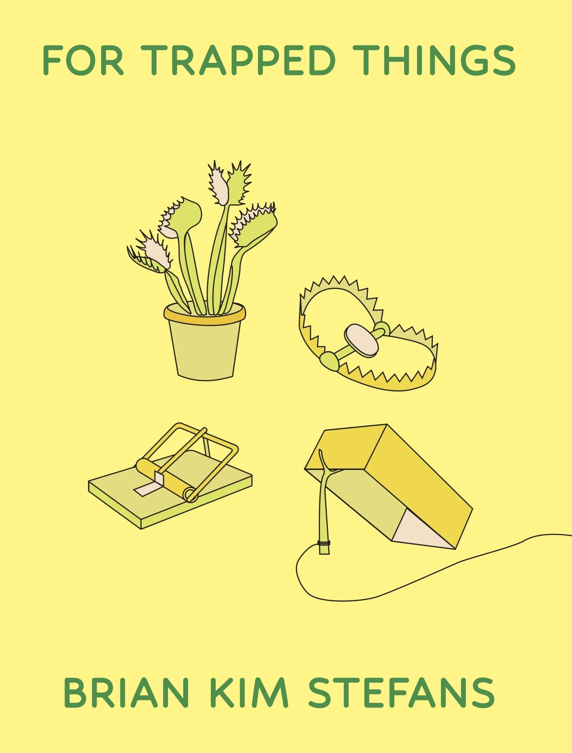 Book cover for For Trapped Things by Brian Kim Stefans features illustrations of a Venus flytrap, a bear trap, a mousetrap with cheese, and a yellow pencil tied with string, all on a light yellow background.