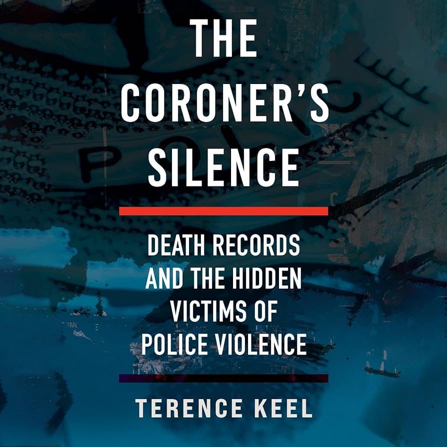 Book cover for The Coroner’s Silence: Death Records and the Hidden Victims of Police Violence by Terence Keel, featuring bold white text on a dark background with faint images of documents.