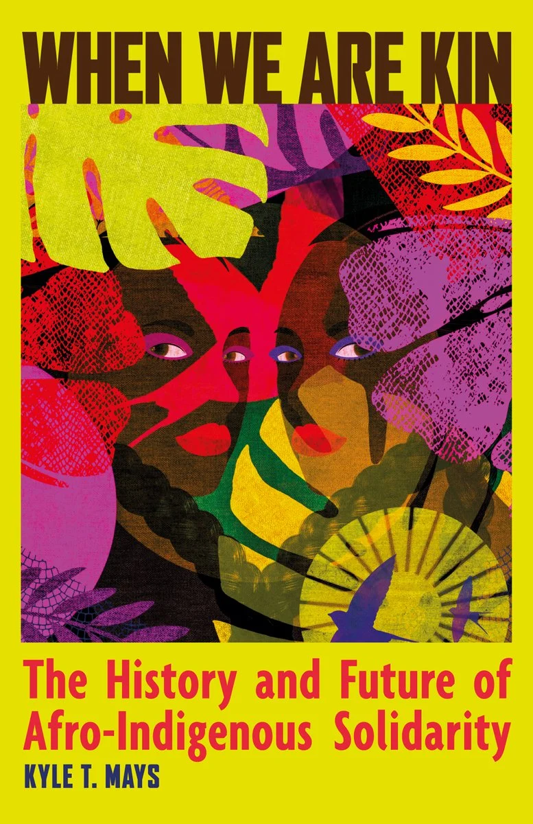 Book cover for When We Are Kin by Kyle T. Mays, featuring vibrant, overlapping leaves and abstract faces in red, yellow, purple, and green, with bold yellow and magenta title text on a yellow background.